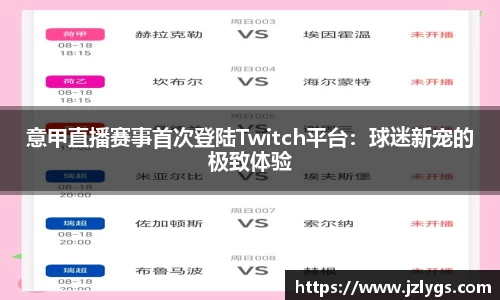 意甲直播赛事首次登陆Twitch平台：球迷新宠的极致体验