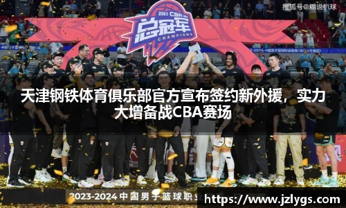 天津钢铁体育俱乐部官方宣布签约新外援，实力大增备战CBA赛场