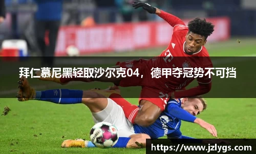 拜仁慕尼黑轻取沙尔克04，德甲夺冠势不可挡