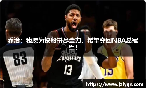 乔治：我愿为快船拼尽全力，希望夺回NBA总冠军！