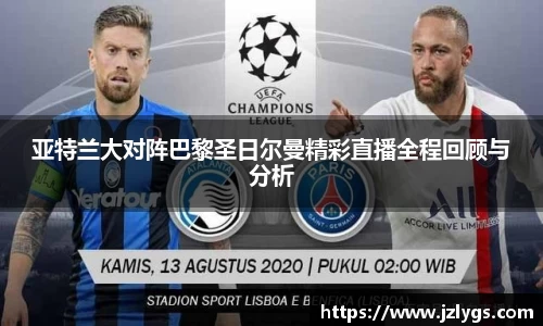 亚特兰大对阵巴黎圣日尔曼精彩直播全程回顾与分析