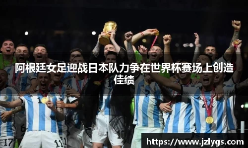 阿根廷女足迎战日本队力争在世界杯赛场上创造佳绩
